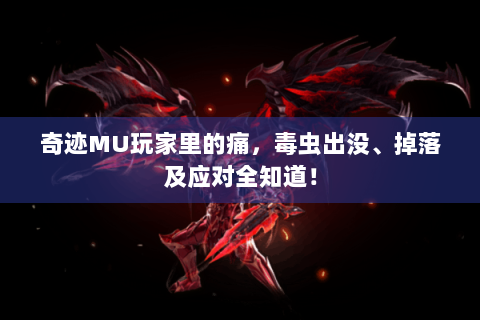 奇迹MU玩家里的痛，毒虫出没、掉落及应对全知道！