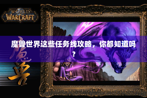 魔兽世界这些任务线攻略，你都知道吗？