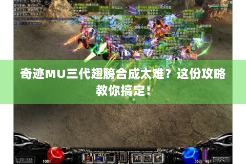奇迹MU三代翅膀合成太难？这份攻略教你搞定！