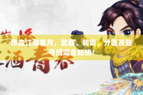 热血江湖寒月，武器、转级、分区及账号问题全知晓！