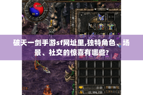 破天一剑手游sf网址里,独特角色、场景、社交的惊喜有哪些?