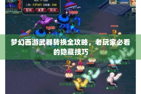 梦幻西游武器转换全攻略，老玩家必看的隐藏技巧