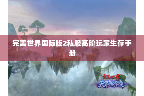 完美世界国际版2私服高阶玩家生存手册