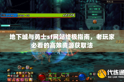 地下城与勇士sf网站终极指南，老玩家必看的高效资源获取法
