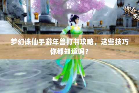 梦幻诛仙手游年兽打书攻略，这些技巧你都知道吗？