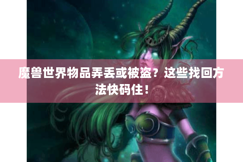 魔兽世界物品弄丢或被盗？这些找回方法快码住！