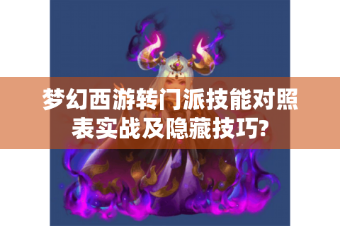 梦幻西游转门派技能对照表实战及隐藏技巧?