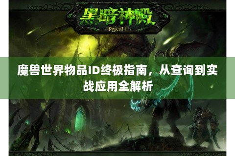 魔兽世界物品ID终极指南，从查询到实战应用全解析