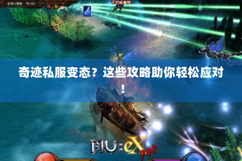 奇迹私服变态？这些攻略助你轻松应对！