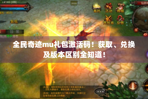 全民奇迹mu礼包激活码！获取、兑换及版本区别全知道！