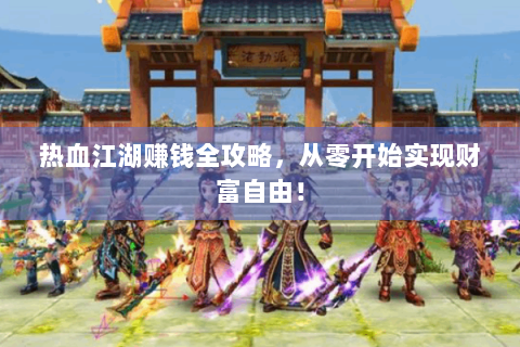 热血江湖赚钱全攻略，从零开始实现财富自由！