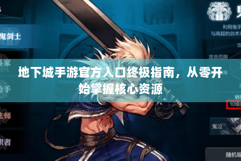 地下城手游官方入口终极指南，从零开始掌握核心资源
