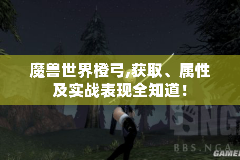 魔兽世界橙弓,获取、属性及实战表现全知道！