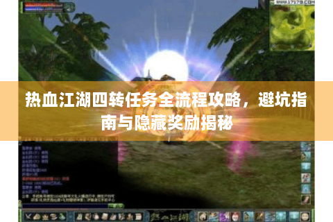 热血江湖四转任务全流程攻略，避坑指南与隐藏奖励揭秘