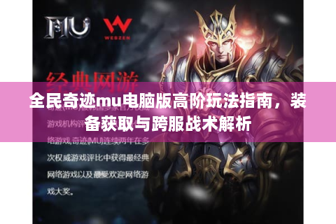 全民奇迹mu电脑版高阶玩法指南，装备获取与跨服战术解析