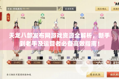 天龙八部发布网游戏资源全解析，新手到老手及运营者必备高效指南！