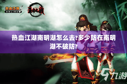 热血江湖南明湖怎么去?多少防在南明湖不破防?