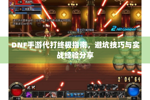 DNF手游代打终极指南，避坑技巧与实战经验分享