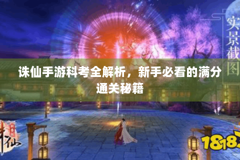 诛仙手游科考全解析，新手必看的满分通关秘籍