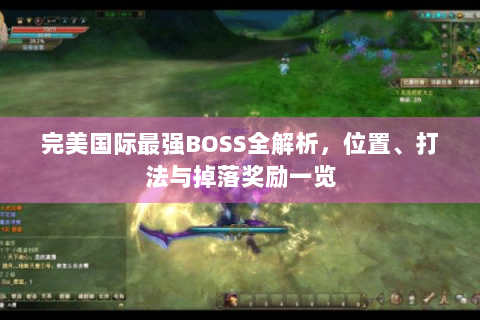完美国际最强BOSS全解析，位置、打法与掉落奖励一览