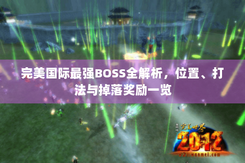 完美国际最强BOSS全解析，位置、打法与掉落奖励一览