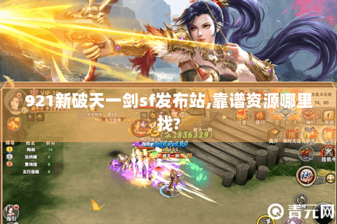 921新破天一剑sf发布站,靠谱资源哪里找?