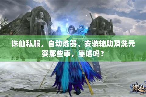 诛仙私服，自动炼器、安装辅助及洗元婴那些事，靠谱吗？