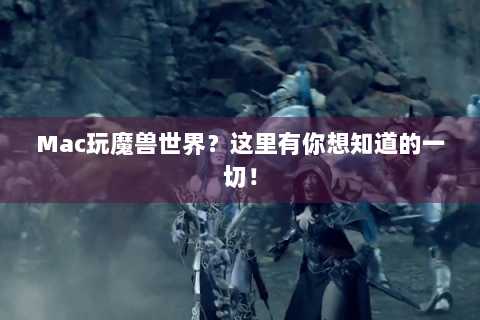 Mac玩魔兽世界？这里有你想知道的一切！