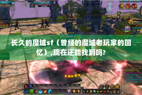 长久的魔域sf（曾经的魔域老玩家的回忆）,现在还能找到吗?