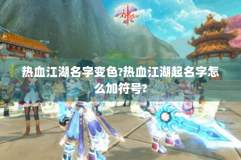 热血江湖名字变色?热血江湖起名字怎么加符号?