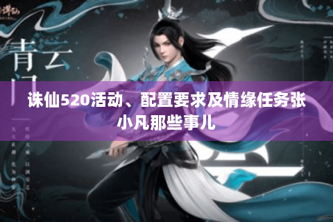 诛仙520活动、配置要求及情缘任务张小凡那些事儿