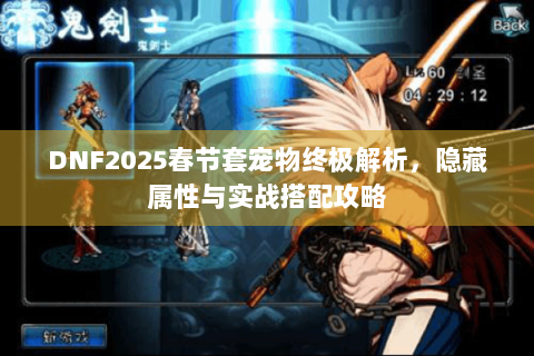DNF2025春节套宠物终极解析，隐藏属性与实战搭配攻略