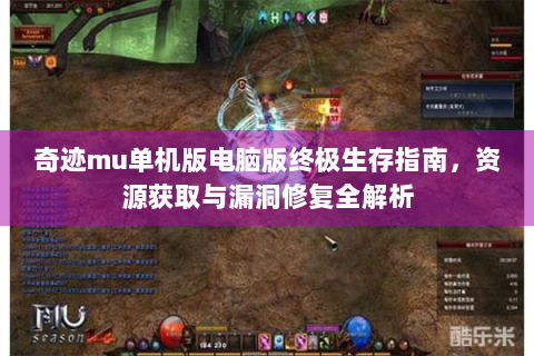 奇迹mu单机版电脑版终极生存指南，资源获取与漏洞修复全解析