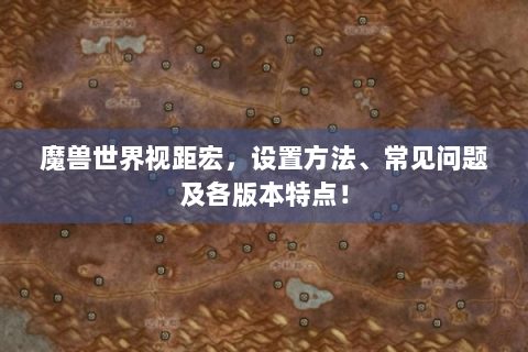 魔兽世界视距宏，设置方法、常见问题及各版本特点！