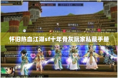 怀旧热血江湖sf十年骨灰玩家私藏手册