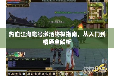热血江湖帐号激活终极指南，从入门到精通全解析