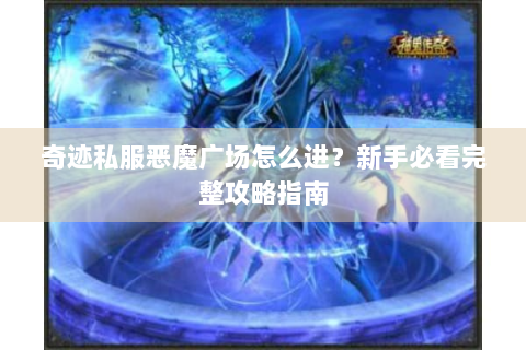 奇迹私服恶魔广场怎么进？新手必看完整攻略指南