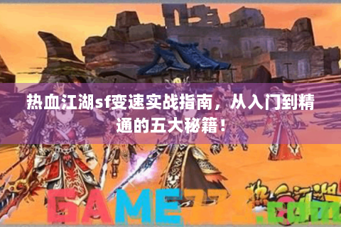 热血江湖sf变速实战指南，从入门到精通的五大秘籍！