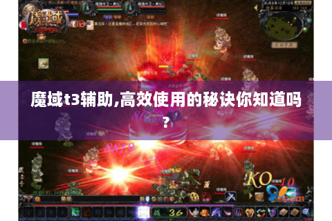 魔域t3辅助,高效使用的秘诀你知道吗?
