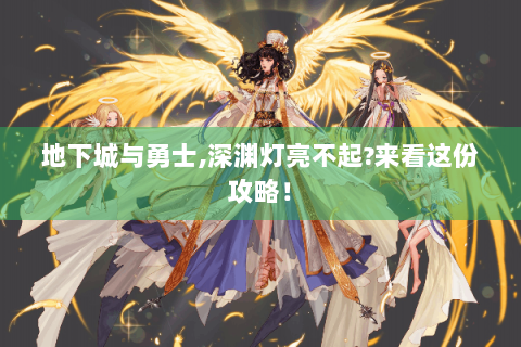 地下城与勇士,深渊灯亮不起?来看这份攻略！