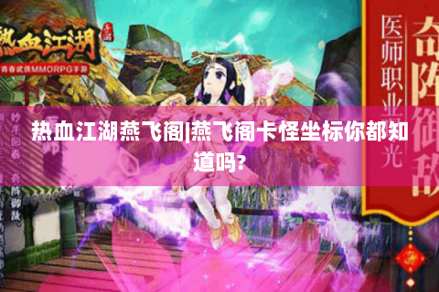 热血江湖燕飞阁|燕飞阁卡怪坐标你都知道吗?