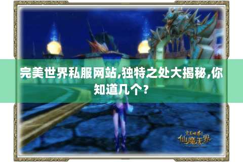 完美世界私服网站,独特之处大揭秘,你知道几个？