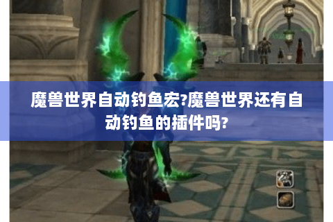 魔兽世界自动钓鱼宏?魔兽世界还有自动钓鱼的插件吗?
