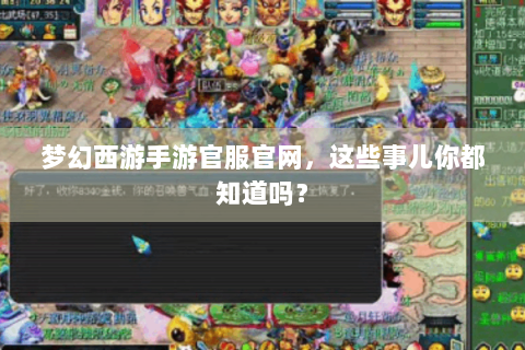 梦幻西游手游官服官网，这些事儿你都知道吗？