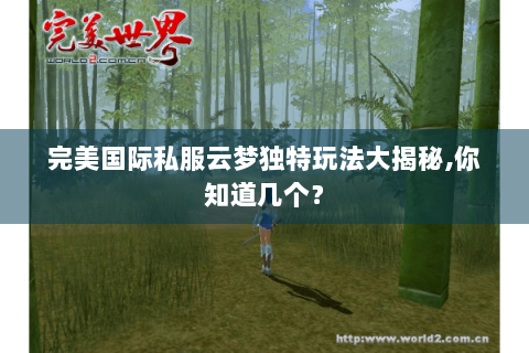 完美国际私服云梦独特玩法大揭秘,你知道几个？