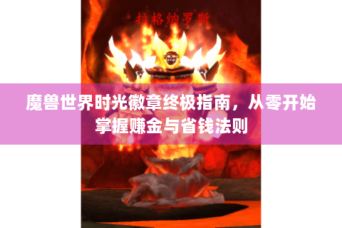 魔兽世界时光徽章终极指南，从零开始掌握赚金与省钱法则