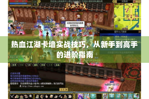 热血江湖卡墙实战技巧，从新手到高手的进阶指南