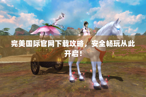 完美国际官网下载攻略，安全畅玩从此开启！