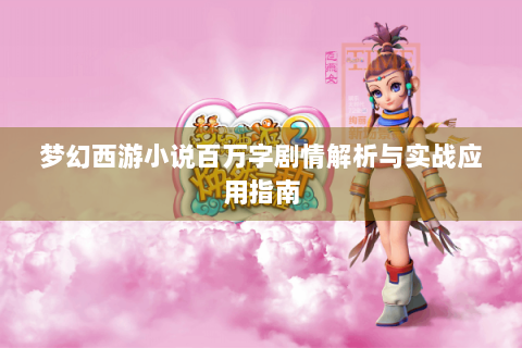 梦幻西游小说百万字剧情解析与实战应用指南