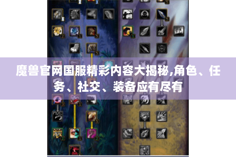 魔兽官网国服精彩内容大揭秘,角色、任务、社交、装备应有尽有